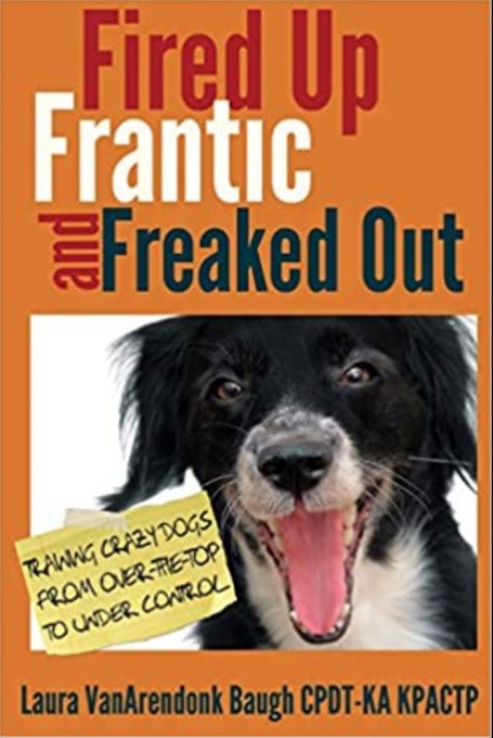 Fired Up, Frantic, and Freaked Out: Training the Crazy Dog from Over the Top to Under Control